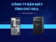 Công ty bán máy tính chủ Dell giá rẻ tại Hà Nội